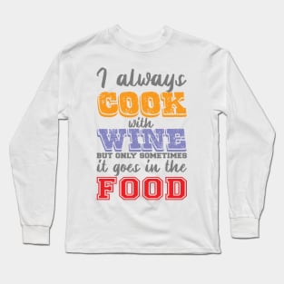I Always Cook With Wine But Only Sometimes It Goes In The Food Long Sleeve T-Shirt